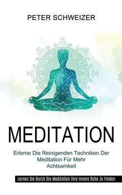 Rozjímání: Erlerne Die Reinigenden Techniken Der Meditation Fr Mehr Achtsamkeit (Lernen Sie Durch Die Meditation Ihre Innere Ruh) - Meditation: Erlerne Die Reinigenden Techniken Der Meditation Fr Mehr Achtsamkeit (Lernen Sie Durch Die Meditation Ihre Innere Ruh