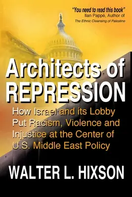 Architekti represe: Jak Izrael a jeho lobby staví rasismus, násilí a nespravedlnost do středu politiky USA na Blízkém východě. - Architects of Repression: How Israel and Its Lobby Put Racism, Violence and Injustice at the Center of US Middle East Policy