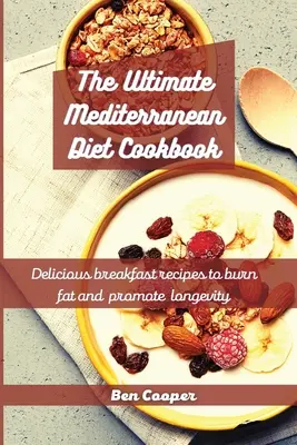 Ultimátní kuchařka středomořské diety: Snídaňové recepty pro spalování tuků a podporu dlouhověkosti - The Ultimate Mediterranean Diet Cookbook: Delicious Breakfast Recipes To Burn Fat And Promote Longevity