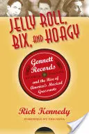 Jelly Roll, Bix, and Hoagy: Gennett Records and the Rise of America's Musical Grassroots (Jelly Roll, Bix a Hoagy: Gennett Records a vzestup amerických hudebních základů) - Jelly Roll, Bix, and Hoagy: Gennett Records and the Rise of America's Musical Grassroots