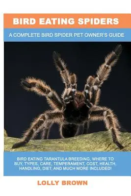 Pavouci požírající ptáky: Ptakožravé tarantule: chov, kde koupit, druhy, péče, temperament, cena, zdraví, manipulace, strava a mnoho dalšího v knize - Bird Eating Spiders: Bird Eating Tarantula breeding, where to buy, types, care, temperament, cost, health, handling, diet, and much more in