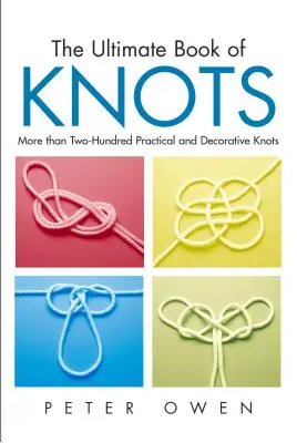 Ultimátní kniha uzlů: Více než dvě stovky praktických a dekorativních uzlů, první vydání - Ultimate Book of Knots: More Than Two-Hundred Practical And Decorative Knots, First Edition