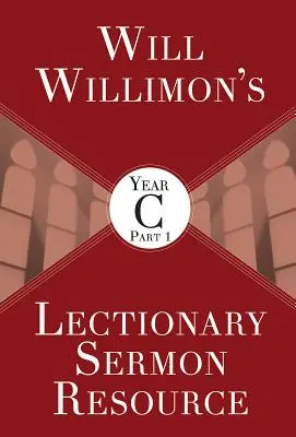 Will Willimons Materiál pro kázání podle lekcionáře, rok C, 1. část - Will Willimons Lectionary Sermon Resource, Year C Part 1
