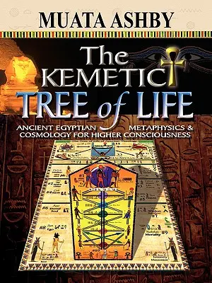 Kemetický strom života Staroegyptská metafyzika a kosmologie pro vyšší vědomí - The Kemetic Tree of Life Ancient Egyptian Metaphysics and Cosmology for Higher Consciousness