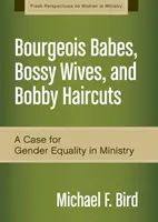 Měšťácké baby, šéfovské manželky a účesy Bobbyho: Důvody pro rovnost pohlaví ve službě - Bourgeois Babes, Bossy Wives, and Bobby Haircuts: A Case for Gender Equality in Ministry