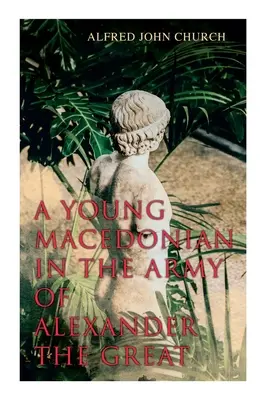 Mladý Makedonec v armádě Alexandra Velikého (A Young Macedonian in the Army of Alexander the Great) - A Young Macedonian in the Army of Alexander the Great