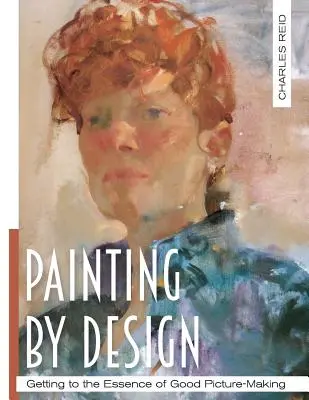 Malování podle návrhu: Vycházejte z podstaty dobrého malování (Mistrovská třída) - Painting by Design: Getting to the Essence of Good Picture-Making (Master Class)