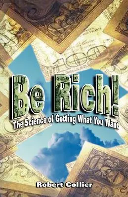 Buďte bohatí !: Věda o tom, jak získat to, co chcete - Be Rich !: The Science of Getting What You Want