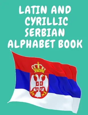 Latinská a cyrilská srbská abeceda Kniha. vzdělávací kniha pro začátečníky, obsahuje latinská a cyrilská písmena srbské abecedy. - Latin and Cyrillic Serbian Alphabet Book.Educational Book for Beginners, Contains the Latin and Cyrillic letters of the Serbian Alphabet.