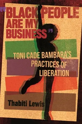 Černí lidé jsou moje věc: Toni Cade Bambara: Praktiky osvobození - Black People Are My Business: Toni Cade Bambara's Practices of Liberation