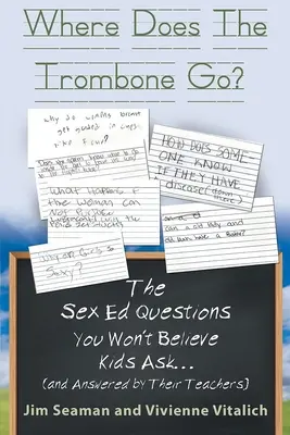 Kam se poděl trombón? Otázky ze sexuální výchovy, na které děti nevěří, že se ptají (a na které odpovídají jejich učitelé) - Where Does The Trombone Go?: The Sex Ed Questions You Won't Believe Kids Ask (and answered by their teachers)