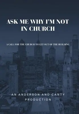 Zeptejte se mě, proč nejsem v kostele: Výzva, aby církev vystoupila z budovy - Ask Me Why I'm Not In Church: A Call for the Church to Get out of the Building