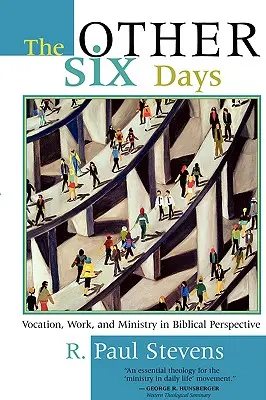 Dalších šest dní: Povolání, práce a služba v biblické perspektivě: Šest dní v týdnu. - The Other Six Days: Vocation, Work, and Ministry in Biblical Perspective