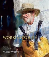 Pracující jih: Obrazy a skici Mary Whyteové: Život na jihu Ameriky. - Working South: Paintings and Sketches by Mary Whyte