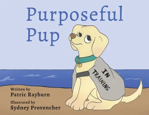 Purposeful Pup: Cesta štěněte za služebním psem - Purposeful Pup: A Puppy's Journey to Become a Service Dog