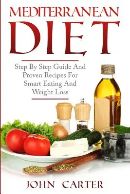 Středomořská dieta: Kuchařka: Průvodce krok za krokem a osvědčené recepty pro chytré stravování a hubnutí - Mediterranean Diet: Step By Step Guide And Proven Recipes For Smart Eating And Weight Loss