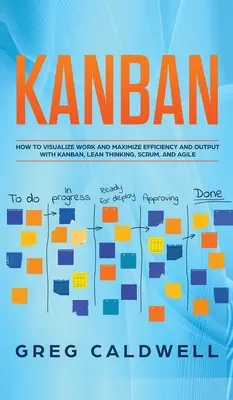 Kanban: Jak vizualizovat práci a maximalizovat efektivitu a výstupy pomocí Kanbanu, štíhlého myšlení, Scrumu a agilních metod (Lean Guides wit). - Kanban: How to Visualize Work and Maximize Efficiency and Output with Kanban, Lean Thinking, Scrum, and Agile (Lean Guides wit