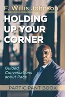 Holding Up Your Corner Participant Book (Držet svůj koutek): Kniha pro účastníky: Řízené rozhovory o rase - Holding Up Your Corner Participant Book: Guided Conversations about Race