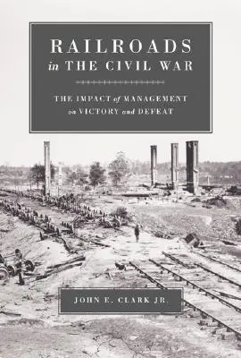 Železnice v občanské válce: Vliv managementu na vítězství a porážku - Railroads in the Civil War: The Impact of Management on Victory and Defeat