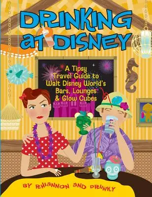 Pití u Disneyho: A Tipsy Travel Guide to Walt Disney World's Bars, Lounges & Glow Cubes: Zastavení v Disneylandu: A Tipsy Travel Guide to Walt Disney World's Bars, Lounges & Glow Cubes - Drinking at Disney: A Tipsy Travel Guide to Walt Disney World's Bars, Lounges & Glow Cubes