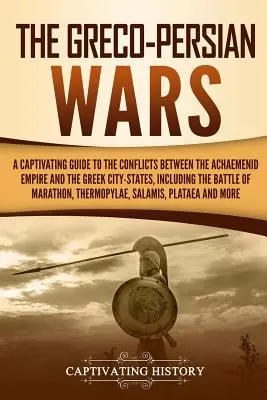 Řecko-perské války: Poutavý průvodce střety mezi Achaimenovskou říší a řeckými městskými státy, včetně bitvy o - The Greco-Persian Wars: A Captivating Guide to the Conflicts Between the Achaemenid Empire and the Greek City-States, Including the Battle of