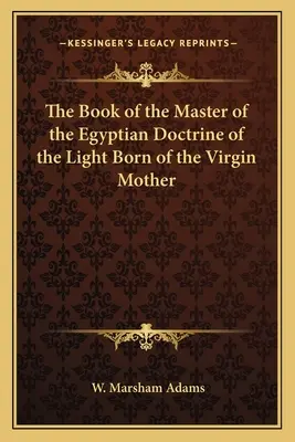 Kniha Mistra egyptského učení o světle zrozeném z panenské matky - The Book of the Master of the Egyptian Doctrine of the Light Born of the Virgin Mother