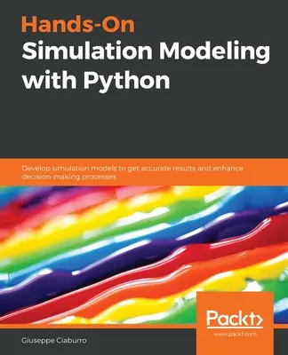 Praktické simulační modelování v jazyce Python: Vyvíjejte simulační modely pro získání přesných výsledků a zlepšení rozhodovacích procesů. - Hands-On Simulation Modeling with Python: Develop simulation models to get accurate results and enhance decision-making processes