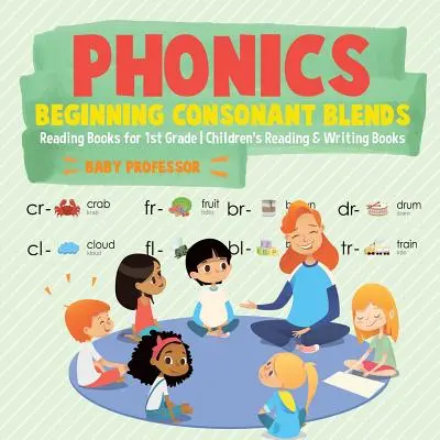 Phonics Beginning Consonant Blends (Fonetika - počáteční souhláskové směsi): Čtení pro 1. třídu Dětské knihy pro čtení a psaní - Phonics Beginning Consonant Blends: Reading Books for 1st Grade Children's Reading & Writing Books