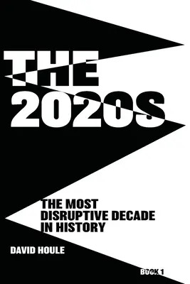 Rok 2020: Kniha 1: Nejpřevratnější desetiletí v dějinách - The 2020s: The Most Disruptive Decade in History Book 1