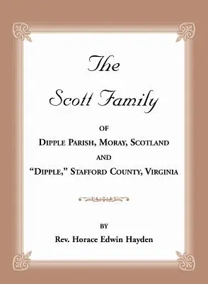 The Scott Family of Dipple Parish, Moray, Skotsko a Dipple, Stafford County, Virginie: Vychází z knihy A Genealogy of Glassell Family of Scotland an - The Scott Family of Dipple Parish, Moray, Scotland and Dipple, Stafford County, Virginia: Taken from A Genealogy of the Glassell Family of Scotland an