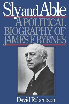 Chytrý a schopný: Byrnese a jeho politický životopis - Sly and Able: A Political Biography of James F. Byrnes