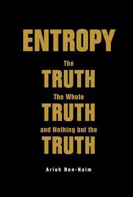 Entropie: Pravda, celá pravda a nic než pravda. - Entropy: The Truth, the Whole Truth, and Nothing But the Truth