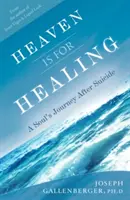 Nebe je pro uzdravení: Cesta duše po sebevraždě - Heaven Is for Healing: A Soul's Journey After Suicide