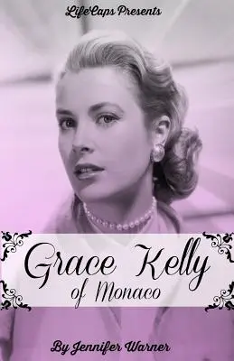 Grace Kelly z Monaka: Inspirující příběh o tom, jak se americká filmová hvězda stala kněžnou - Grace Kelly of Monaco: The Inspiring Story of How An American Film Star Became a Princess