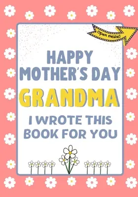 Všechno nejlepší ke Dni matek, babičko - tuhle knihu jsem napsala pro tebe: Dárková kniha ke Dni matek vytvořená pro děti - Happy Mother's Day Grandma - I Wrote This Book For You: The Mother's Day Gift Book Created For Kids