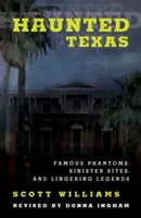 Strašidelný Texas: Vydání: Slavné přízraky, zlověstná místa a přetrvávající legendy. - Haunted Texas: Famous Phantoms, Sinister Sites, and Lingering Legends, 2nd Edition