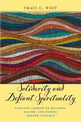 Solidarita a vzdorná spiritualita: a ukončení genderového násilí: afrikanistické lekce o náboženství, rasismu a genderovém násilí - Solidarity and Defiant Spirituality: Africana Lessons on Religion, Racism, and Ending Gender Violence