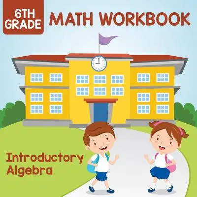 Pracovní sešit k matematice pro 6. třídu: Úvodní algebra - 6th Grade Math Workbook: Introductory Algebra
