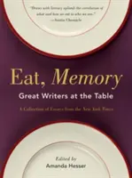 Jez, paměti: Sbírka esejů z New York Times: Velcí spisovatelé u stolu - Eat, Memory: Great Writers at the Table, a Collection of Essays from the New York Times