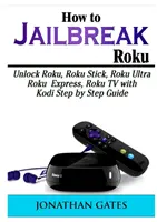 Jak uniknout z vězení Roku: Jak odblokovat Roku, Roku Stick, Roku Ultra, Roku Express, Roku TV pomocí Kodi: průvodce krok za krokem - How to Jailbreak Roku: Unlock Roku, Roku Stick, Roku Ultra, Roku Express, Roku TV with Kodi Step by Step Guide