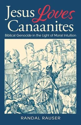 Ježíš miluje Kanaánce: Biblická genocida ve světle morální intuice - Jesus Loves Canaanites: Biblical Genocide in the Light of Moral Intuition