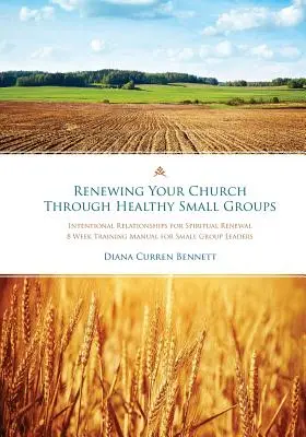 Obnova církve prostřednictvím zdravých malých skupinek: 8týdenní příručka pro vedoucí malých skupinek - Renewing Your Church Through Healthy Small Groups: 8 Week Training Manual for Small Group Leaders