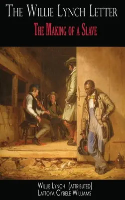 Dopis Willieho Lynche: List Lynche Lynche: Jak se z otroka stal otrok - The Willie Lynch Letter: The Making of a Slave