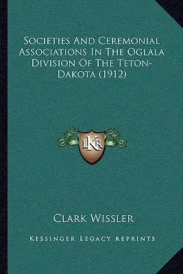 Společnosti a obřadní sdružení v divizi Oglala v Teton-Dakotě (1912) - Societies And Ceremonial Associations In The Oglala Division Of The Teton-Dakota (1912)