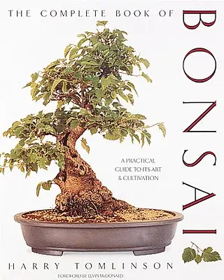 The Complete Book of Bonsai: Praktický průvodce uměním a pěstováním bonsají: Knížka pro bonsajisty: Praktický průvodce uměním a pěstováním bonsají. - The Complete Book of Bonsai: A Practical Guide to Its Art and Cultivation
