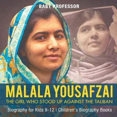 Malala Yousafzai: The Girl Who Stood Up Against the Taliban (Malála Júsafzajová: Dívka, která se postavila proti Talibanu) - životopis pro děti 9-12 let - dětské životopisné knihy - Malala Yousafzai: The Girl Who Stood Up Against the Taliban - Biography for Kids 9-12 - Children's Biography Books