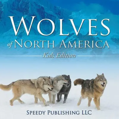 Vlci Severní Ameriky (vydání pro děti) - Wolves Of North America (Kids Edition)