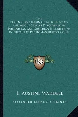 The Phoenician Origin of Britons Scots and Anglo Saxons Discovered by Phoenician and Sumerian Inscriptions in Britain by Pre Roman Briton Coins (Fénický původ Britů, Skotů a Anglosasů objevený na základě fénických a sumerských nápisů v Británii) - The Phoenician Origin of Britons Scots and Anglo Saxons Discovered by Phoenician and Sumerian Inscriptions in Britain by Pre Roman Briton Coins