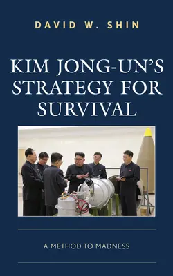 Kim Čong-unova strategie přežití: Metoda šílenství - Kim Jong-un's Strategy for Survival: A Method to Madness