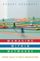 Řízení v rámci sítí: Přidávání hodnoty veřejným organizacím - Managing Within Networks: Adding Value to Public Organizations